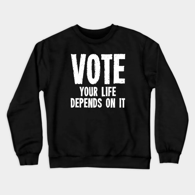 Vote Your Life Depends On It - Grunge Version Crewneck Sweatshirt by zeeshirtsandprints